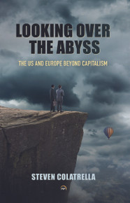 LOOKING OVER THE ABYSS: THE US AND EUROPE BEYOND CAPITALISM  By Steven Colatrella (HB)