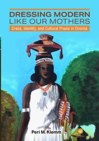 Dressing Modern Like Our Mothers:  Dress, Identity, and Cultural Praxis in Oromia  by  Peri M. Klemm (HB)