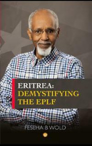 ERITREA: Demystifying the EPLF by Feseha B Wold