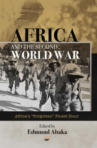 Africa and the Second World War: Africa’s “Forgotten” Finest Hour edited by Edmund Abaka (HB)