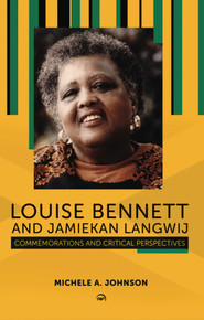 LOUISE  BENNETT AND JAMIEKAN LANGWIJ : Commemorations and Critical Perspectives by Michele A. Johnson, ed.