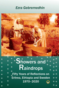 Showers and Raindrops:  Fifty Years of Reflections on Eritrea, Ethiopia and Sweden, 1970-2020 by  Ezra Gebremedhin