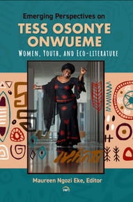 EMERGING PERSPECTIVES ON TESS OSONYE ONWUEME:  Women, Youth, and Eco-literature by Maureen Ngozi Eke, Editor