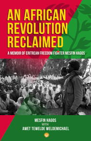 AN AFRICAN REVOLUTION RECLAIMED: A memoir of Eritrean Freedom Fighter Mesfin Hagos  by Mesfin Hagos with Awet Tewelde Weldemichael