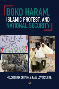 BOKO HARAM, ISLAMIC PROTEST, AND NATIONAL SECURITY  by Melchisedek Chétima & Paul E. Lovejoy