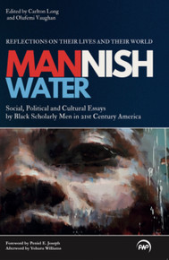MANNISH WATER by Black Scholarly Men in 21st Century America Edited by Carlton Long & Olufemi Vaughan