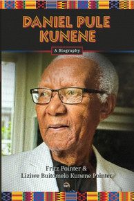 DANIEL PULE KUNENE: A Biography by Fritz Pointer  & Liziwe (Lizzie) Buitomelo Kunene Pointer, HB