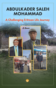Abdulkader Saleh Mohammad: A Memoir  A Challenging Eritrean Life Journey (HB)