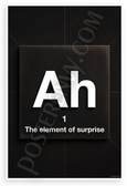 "The Element of Surprise" Ah Periodic Table Pun Funny 12x18 US Made Poster