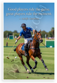 Adolfo Cambiaso 'Good Players Ride the Game, Great Players Ride the Moment' Polo Motivational 12x18 US Made Poster