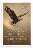 Desmond Tutu "If You Are Neutral in Situations of Injustice" Eagle 12x18 US Made Poster