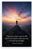 Gilbert K. Chesterton "There are many ways to fall down, but there’s only one way to stand up straight" Motivational 12x18 US Made Poster