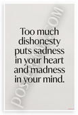 "Too Much Dishonesty Puts Sadness in Your Heart and Madness in Your Mind" Inspirational 12x18 US Made Poster