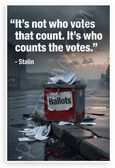 Stalin "It's Not Who Votes That Count. It's Who Counts the Votes" Political 12"x18" US Made Poster