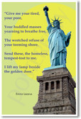 "Give me your tired, your poor, your huddled masses..." - Emma Lazarus - Statue of Liberty