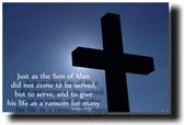 Just as the Son of Man did not come to be served, but to serve, and to give his life as a ransom for many - Matthew 20:28