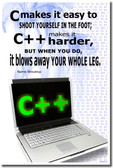 C Makes it Easy to Shoot Yourself in the Foot; C++ Makes it Harder But When You Do You Blow Away Your Whole Leg - Bjarne Stroustrup