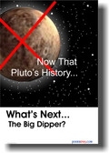 Now That Pluto's History... What's Next the Big Dipper? - Funny Classroom Astronomy Poster