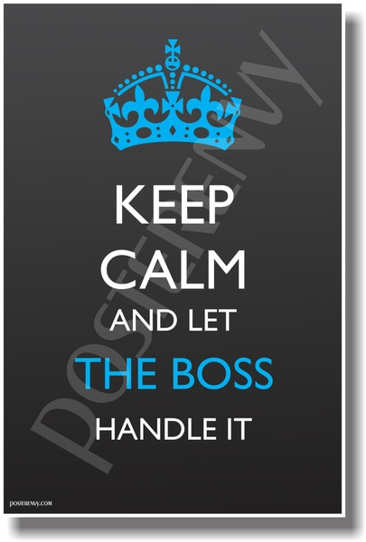 dateret kage Accor Keep Calm and Let The Boss Handle It - NEW Humor Poster - PosterEnvy.com