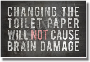 Changing the Toilet Paper Will Not Cause Brain Damage - Funny PosterEnvy Poster