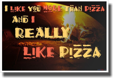 I Like You More Than Pizza and I Really Like Pizza - Funny Humor Joke Poster