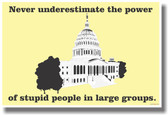 Don't Underestimate The Power Of Stupid People In Large Groups - NEW Humor Poster