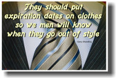 "They should put expiration dates on clothes so we men will know when they go out of style" - Garry Shandling