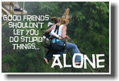 Good Friends Shouldn't Let You Do Stupid Things Alone
