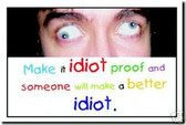 Make it idiot proof and someone will make a better idiot