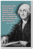 George Washington - "Associate with men of good quality if you esteem your own reputation; for it is better to be alone than in bad company."