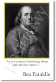 Ben Franklin - "An investment in knowledge always pays the best interest."