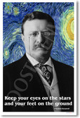 Teddy Roosevelt - "Keep your eyes on the stars and your feet on the ground."