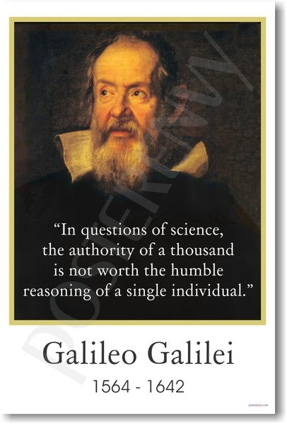 Galileo Galilei In Questions Of Science The Authority Of A Thousand Is Not Worth The Humble Reasoning Of A Single Individual Posterenvy Com