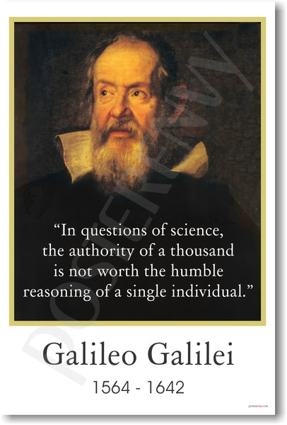 Galileo Galilei In Questions Of Science The Authority Of A Thousand Is Not Worth The Humble Reasoning Of A Single Individual Posterenvy Com Galileo Galilei In Questions Of Science The Authority Of A Thousand Is Not Worth The Humble Reasoning Of A Single Individual Posterenvy Com