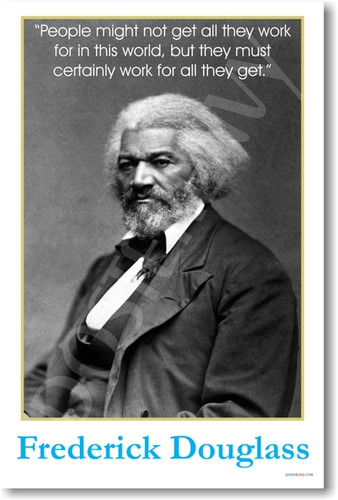 Frederick Douglass - "People might not get all they work for in this world but they certainly work for all they get." - African American Leader Social Studies Slavery Civil Rights Classroom PosterEnvy Poster 