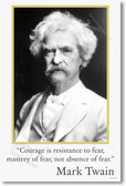 Mark Twain - Courage is resistance to fear, mastery of fear, not absence of fear.