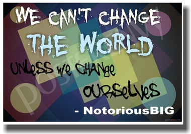 We Can't Change The World Unless We Change Ourselves - Hip Hop Rapper Notorious BIG - NEW Classroom Motivational PosterEnvy Poster
 