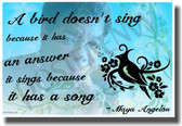 A Bird Doesn't Sing Because It Has An Answer It Sings Because It Has a Song - African American Author Maya Angelou - NEW Classroom Motivational PosterEnvy Poster