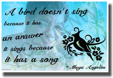 A Bird Doesn't Sing Because It Has An Answer It Sings Because It Has a Song - African American Author Maya Angelou - NEW Classroom Motivational PosterEnvy Poster