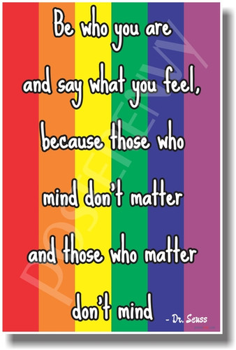 Be Who You Are and Say What You Feel Because Those Who Mind Don't Matter and Those Who Matter Don't Mind - Doctor Seuss - Rainbow Flag - NEW Motivational PosterEnvy Poster