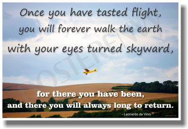 Airplane Flying - Once you have tasted flight, you will forever walk the Earth with your eyes turned skyward, for there you have been and there you will always long to return - Leonardo da Vinci Motivational PosterEnvy Poster
