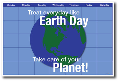 Treat Every Day Like Earth Day - Take Care of Your Planet - Holiday Ecology PosterEnvy Motivational Classroom Poster