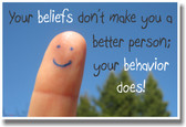 Your Beliefs Don't Make You A Better Person; Your Behavior Does - NEW Classroom Motivational Poster