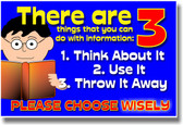 There Are Three Things You Can Do With Information: 1. Think About It 2. Use It 3. Throw It Away. Please Choose Wisely