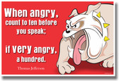 When Angry Count to Ten Before You Speak. When Very Angry Count to 100 - Thomas Jefferson