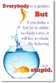 Everybody's a Genius but if You Judge a Fish by its Ability to Climb a Tree, it Will Live its Whole Life Believing it is Stupid Albert Einstein Quote - Goldfish Fishbowl Classroom Motivational Poster
