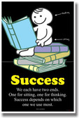 Success - We each have two ends. One for sitting, One for thinking. Success depends on which one we use most.- Ann Landers
