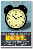 Take Time To Do Your Best. It May Be The Only Chance You Get!