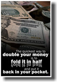 The Quickest Way to Double Your Money Is to Fold It In Half and Put It Back Into Your Pocket