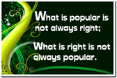 What is Popular is Not Always Right; What is Right Is Not Always Popular
